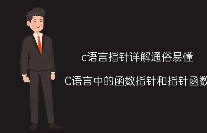 c语言指针详解通俗易懂 C语言中的函数指针和指针函数，有什么区别吗？该如何理解？